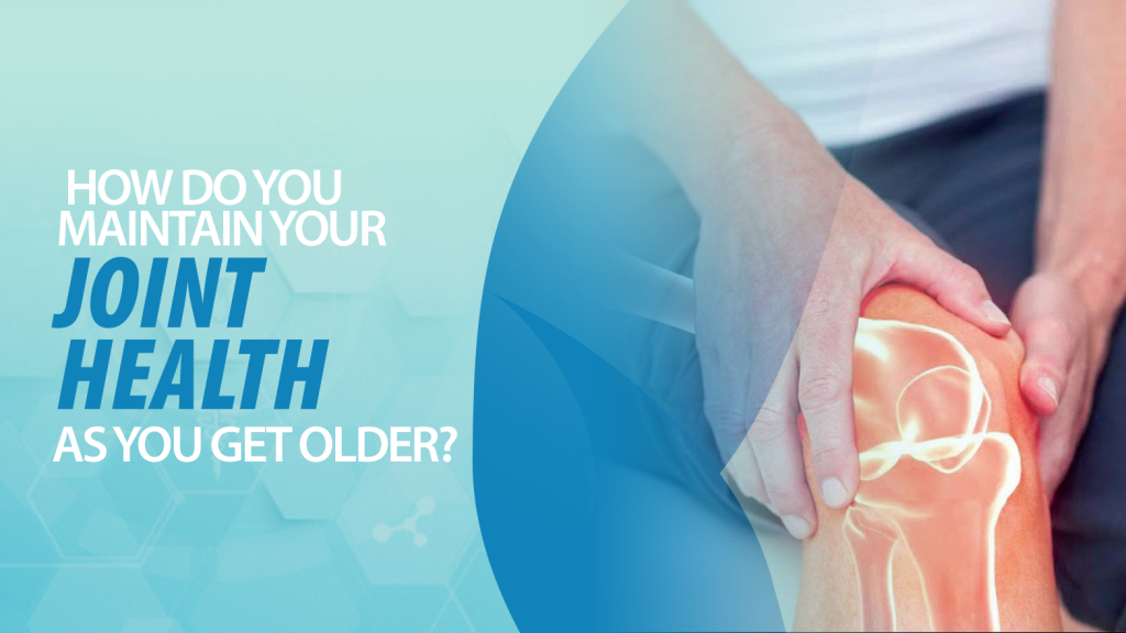 How Do You Maintain Your Joint Health As You Get Older?