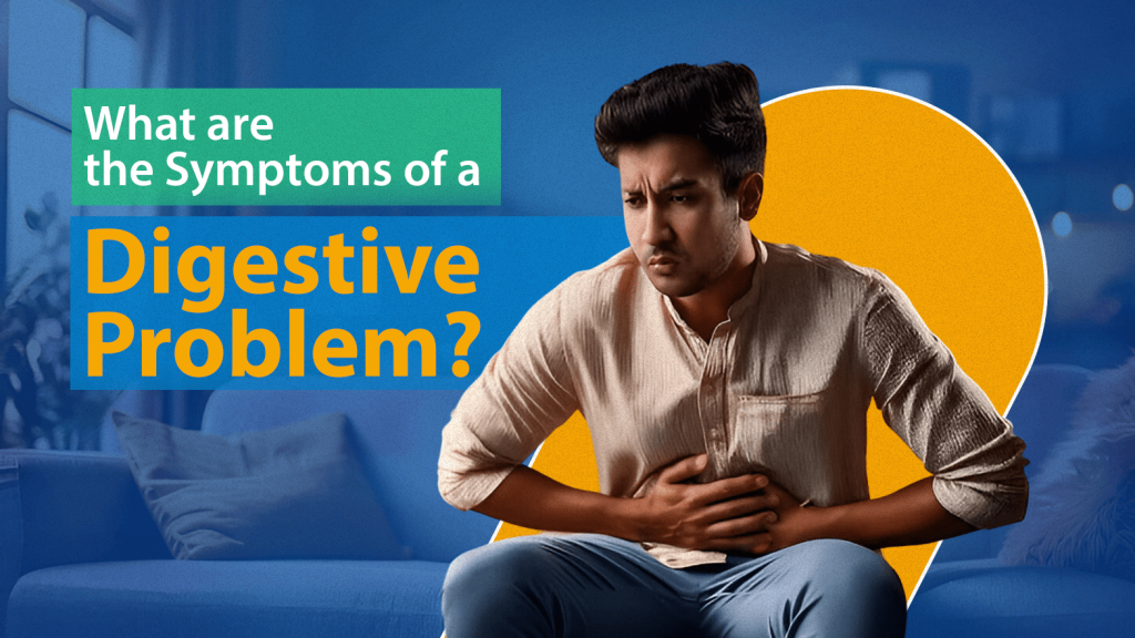 What Are The Symptoms Of A Digestive Problem?