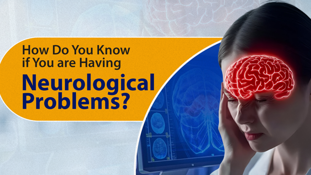 How Do You Know If You Are Having Neurological Problems?