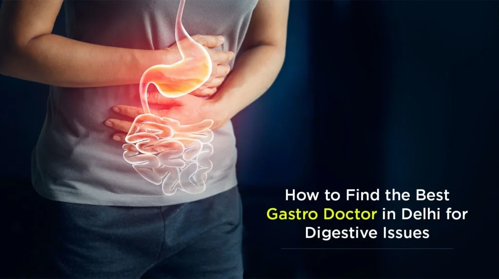 How to Find the Best Gastro Doctor in Delhi for Digestive Issues